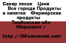 Сахар песок › Цена ­ 34-50 - Все города Продукты и напитки » Фермерские продукты   . Тамбовская обл.,Моршанск г.